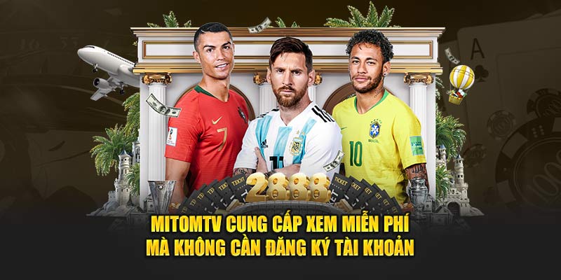 MitomTV cung cấp xem miễn phí mà không cần đăng ký tài khoản